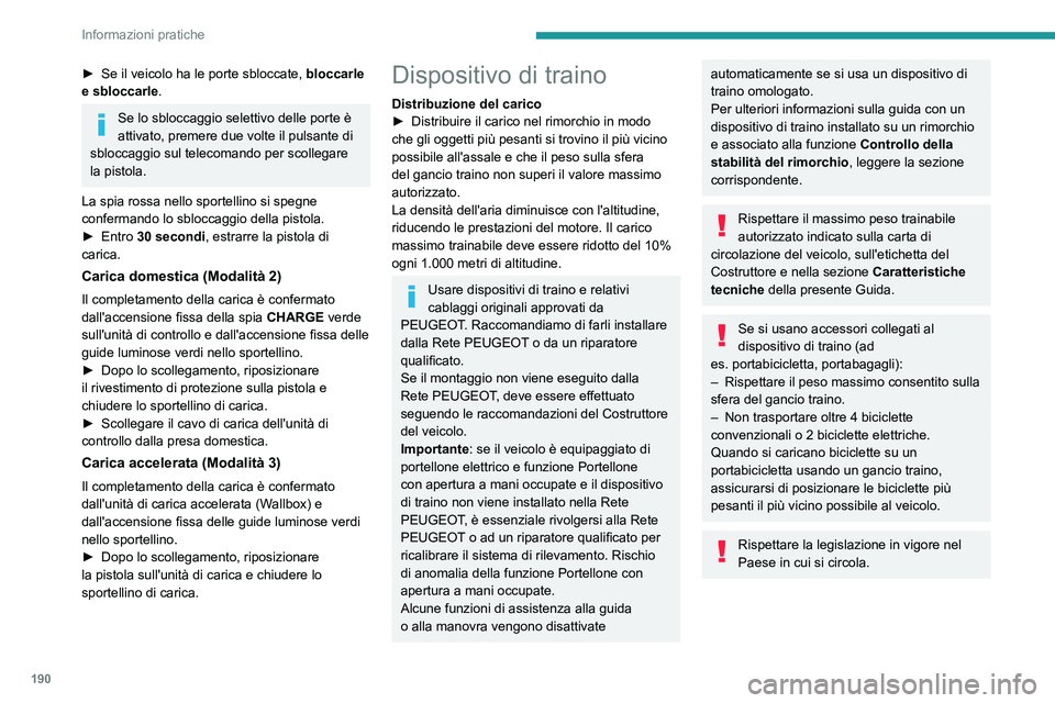 PEUGEOT 5008 2023  Manuale duso (in Italian) 190
Informazioni pratiche
► Se il veicolo ha le porte sbloccate, bloccarle 
e sbloccarle .
Se lo sbloccaggio selettivo delle porte è 
attivato, premere due volte il pulsante di 
sbloccaggio sul tel