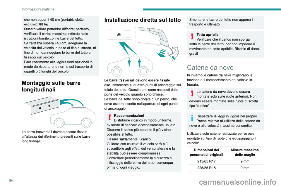 PEUGEOT 5008 2023  Manuale duso (in Italian) 194
Informazioni pratiche
che non superi i 40 cm (portabiciclette 
escluso):  80   kg.
Questo valore potrebbe differire; pertanto, 
verificare il carico massimo indicato nelle 
istruzioni fornite con 