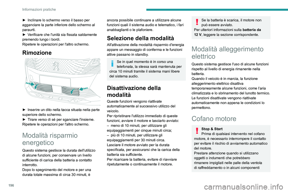 PEUGEOT 5008 2023  Manuale duso (in Italian) 196
Informazioni pratiche
► Inclinare lo schermo verso il basso per 
agganciare la parte inferiore dello schermo al 
paraurti.
►
 
V
 erificare che l'unità sia fissata saldamente 
premendo lu