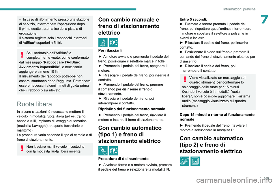 PEUGEOT 5008 2023  Manuale duso (in Italian) 205
Informazioni pratiche
7– In caso di rifornimento presso una stazione 
di servizio, interrompere l'operazione dopo 
il primo scatto automatico della pistola di 
erogazione.
Il sistema registr