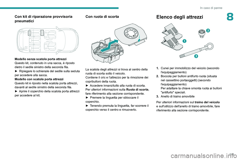 PEUGEOT 5008 2023  Manuale duso (in Italian) 2 11
In caso di panne
8Con kit di riparazione provvisoria 
pneumatici
 
 
Modello senza scatola porta attrezzi
Questo kit, contenuto in una sacca, è riposto 
dietro il sedile sinistro della seconda f