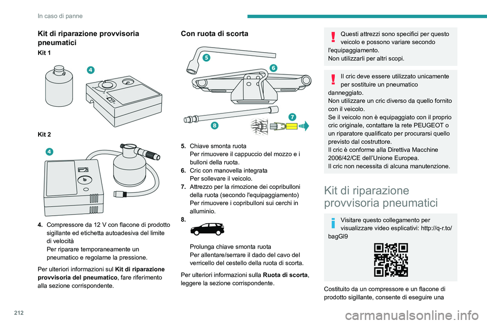 PEUGEOT 5008 2023  Manuale duso (in Italian) 212
In caso di panne
Kit di riparazione provvisoria 
pneumatici
Kit 1 
 
Kit 2 
 
4.Compressore da 12   V con flacone di prodotto 
sigillante ed etichetta autoadesiva del limite 
di velocità
Per ripa