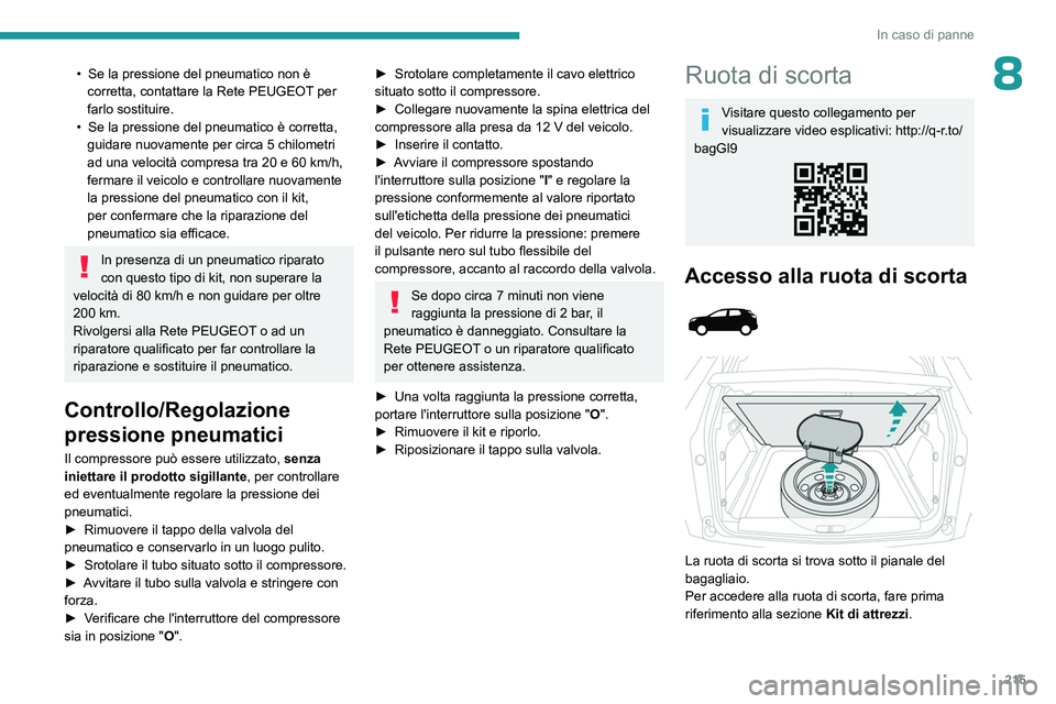 PEUGEOT 5008 2023  Manuale duso (in Italian) 215
In caso di panne
8• Se la pressione del pneumatico non è 
corretta, contattare la Rete PEUGEOT  per 
farlo sostituire.
•
 
Se la pressione del pneumatico è corretta, 
guidare nuovamente per 