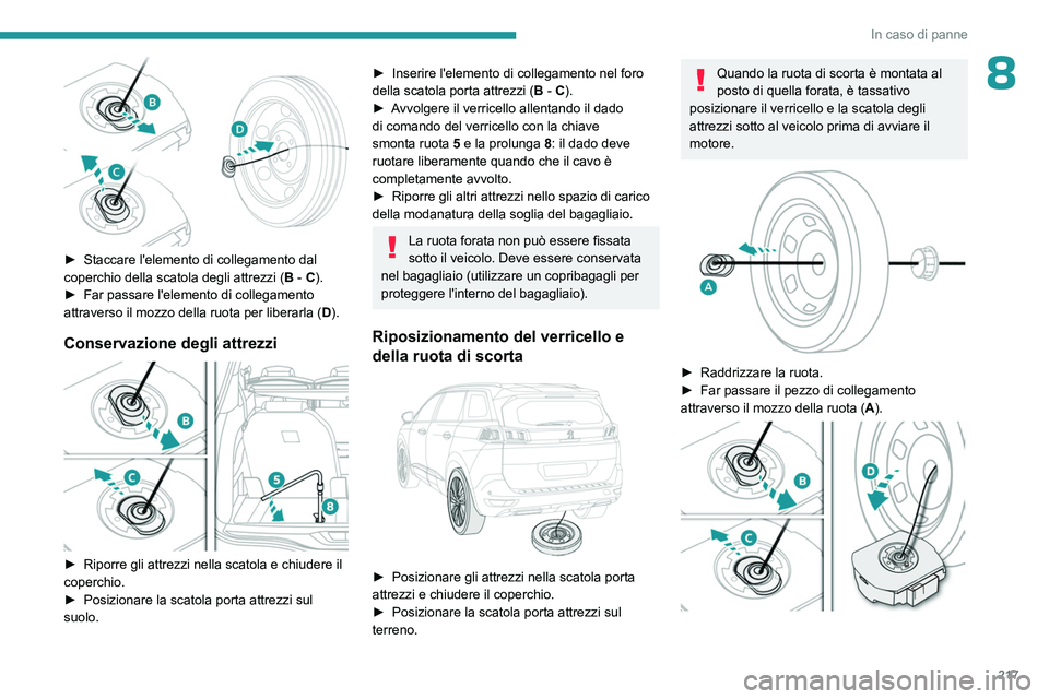 PEUGEOT 5008 2023  Manuale duso (in Italian) 217
In caso di panne
8
 
► Staccare l'elemento di collegamento dal 
coperchio della scatola degli attrezzi ( B
 - C).
►
 
Far passare l'elemento di collegamento 
attraverso il mozzo della 