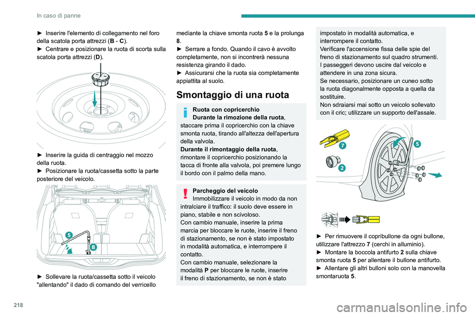 PEUGEOT 5008 2023  Manuale duso (in Italian) 218
In caso di panne
► Inserire l'elemento di collegamento nel foro 
della scatola porta attrezzi ( B
 - C).
►
 
Centrare e posizionare la ruota di scorta sulla 
scatola porta attrezzi (

D).
