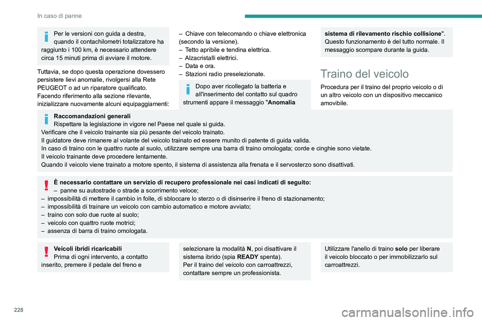 PEUGEOT 5008 2023  Manuale duso (in Italian) 228
In caso di panne
Per le versioni con guida a destra, 
quando il contachilometri totalizzatore ha 
raggiunto i 100
  km, è necessario attendere 
circa 15 minuti prima di avviare il motore.
Tuttavi