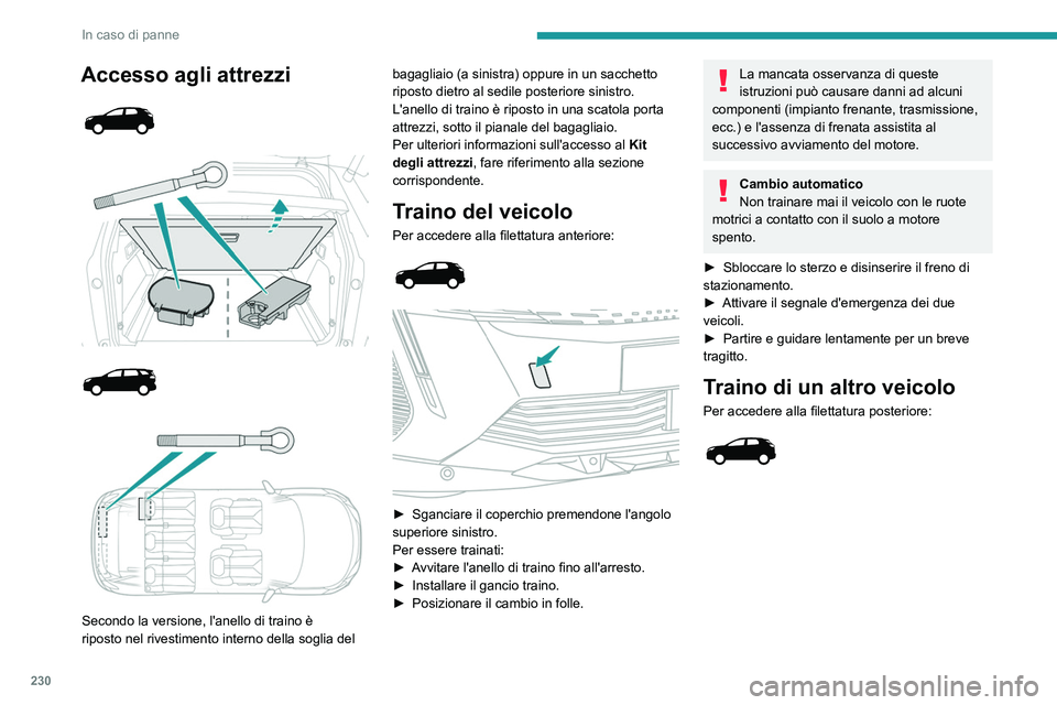 PEUGEOT 5008 2023 Manuale duso (in Italian) 230
In caso di panne
Accesso agli attrezzi
Secondo la versione, l'anello di traino è
riposto nel rivestimento interno della soglia del bagagliaio (a sinistra) oppure in un sacche PEUGEOT 5008 2023 Manuale duso (in Italian) 230
In caso di panne
Accesso agli attrezzi
Secondo la versione, l'anello di traino è
riposto nel rivestimento interno della soglia del bagagliaio (a sinistra) oppure in un sacche