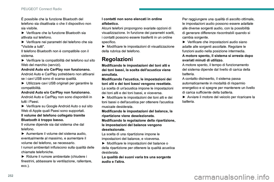 PEUGEOT 5008 2023  Manuale duso (in Italian) 252
PEUGEOT Connect Radio
È possibile che la funzione Bluetooth del 
telefono sia disattivata o che il dispositivo non 
sia visibile.
► 
V
 erificare che la funzione Bluetooth sia 
attivata sul tel