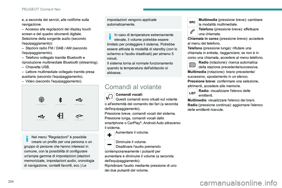PEUGEOT 5008 2023  Manuale duso (in Italian) 254
PEUGEOT Connect Nav
e, a seconda dei servizi, alle notifiche sulla 
navigazione.
– 
Accesso alle regolazioni del display touch 
screen e del quadro strumenti digitale.
Selezione della sorgente a