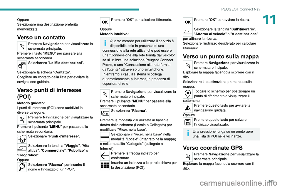 PEUGEOT 5008 2023 Manuale duso (in Italian) 261
PEUGEOT Connect Nav
11Oppure
Selezionare una destinazione preferita
memorizzata.
Verso un contatto
Premere Navigazione per visualizzare la
schermata principale.
Premere il tasto "MENU" p PEUGEOT 5008 2023 Manuale duso (in Italian) 261
PEUGEOT Connect Nav
11Oppure
Selezionare una destinazione preferita
memorizzata.
Verso un contatto
Premere Navigazione per visualizzare la
schermata principale.
Premere il tasto "MENU" p