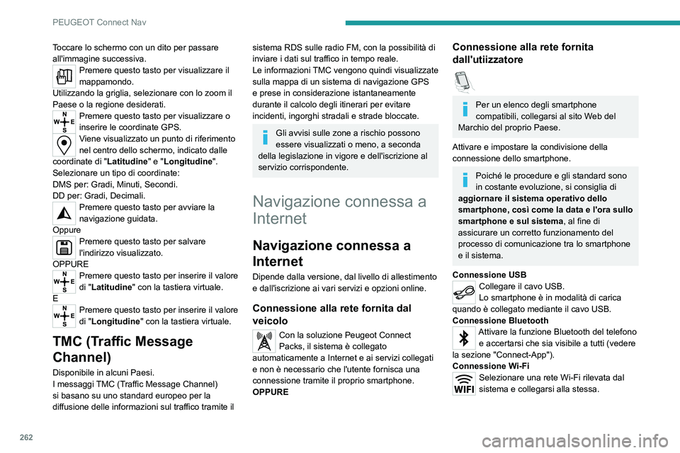 PEUGEOT 5008 2023 Manuale duso (in Italian) 262
PEUGEOT Connect Nav
Toccare lo schermo con un dito per passare
all'immagine successiva.
Premere questo tasto per visualizzare il
mappamondo.
Utilizzando la griglia, selezionare con lo zoom i PEUGEOT 5008 2023 Manuale duso (in Italian) 262
PEUGEOT Connect Nav
Toccare lo schermo con un dito per passare
all'immagine successiva.
Premere questo tasto per visualizzare il
mappamondo.
Utilizzando la griglia, selezionare con lo zoom i