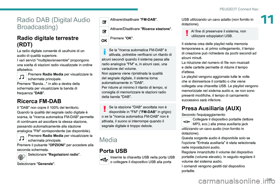 PEUGEOT 5008 2023  Manuale duso (in Italian) 269
PEUGEOT Connect Nav
11Radio DAB (Digital Audio 
Broadcasting)
Radio digitale terrestre 
(RDT)
La radio digitale consente di usufruire di un 
audio di qualità superiore.
I vari servizi "multip
