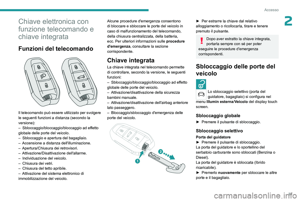 PEUGEOT 5008 2023  Manuale duso (in Italian) 27
Accesso
2Chiave elettronica con 
funzione telecomando e 
chiave integrata
Funzioni del telecomando 
 
Il telecomando può essere utilizzato per svolgere 
le seguenti funzioni a distanza  (secondo l