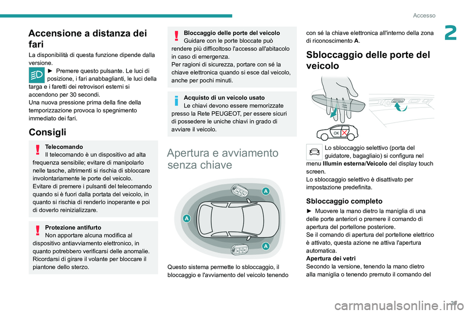 PEUGEOT 5008 2023  Manuale duso (in Italian) 29
Accesso
2Accensione a distanza dei fari
La disponibilità di questa funzione dipende dalla 
versione.
► Premere questo pulsante. Le luci di 
posizione, i fari anabbaglianti, le luci della 
targa 