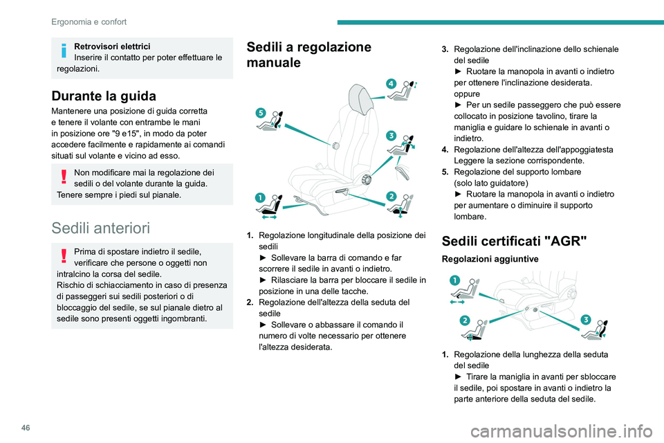 PEUGEOT 5008 2023 Manuale duso (in Italian) 46
Ergonomia e confort
Retrovisori elettrici
Inserire il contatto per poter effettuare le
regolazioni.
Durante la guida
Mantenere una posizione di guida corretta
e tenere il volante con entrambe le PEUGEOT 5008 2023 Manuale duso (in Italian) 46
Ergonomia e confort
Retrovisori elettrici
Inserire il contatto per poter effettuare le
regolazioni.
Durante la guida
Mantenere una posizione di guida corretta
e tenere il volante con entrambe le