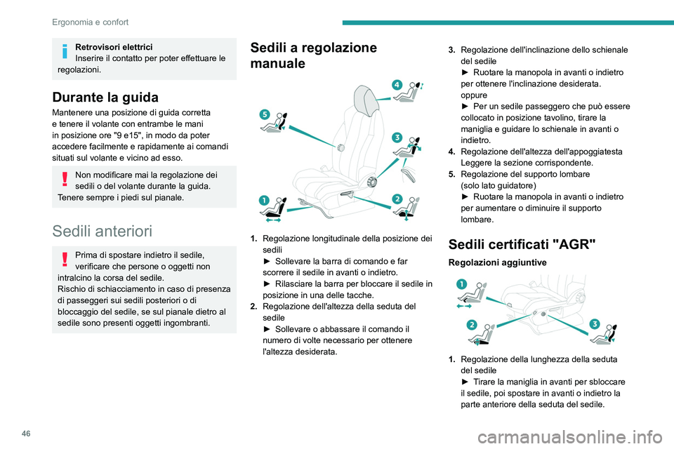 PEUGEOT 5008 2023  Manuale duso (in Italian) 46
Ergonomia e confort
Retrovisori elettrici
Inserire il contatto per poter effettuare le 
regolazioni.
Durante la guida
Mantenere una posizione di guida corretta 
e tenere il volante con entrambe le 