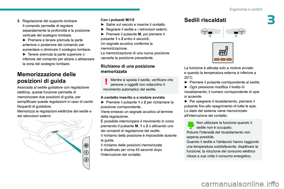 PEUGEOT 5008 2023 Manuale duso (in Italian) 49
Ergonomia e confort
35.Regolazione del supporto lombare
Il comando permette di regolare
separatamente la profondità e la posizione
verticale del sostegno lombare.
►
Premere e tenere premuta PEUGEOT 5008 2023 Manuale duso (in Italian) 49
Ergonomia e confort
35.Regolazione del supporto lombare
Il comando permette di regolare
separatamente la profondità e la posizione
verticale del sostegno lombare.
►
Premere e tenere premuta