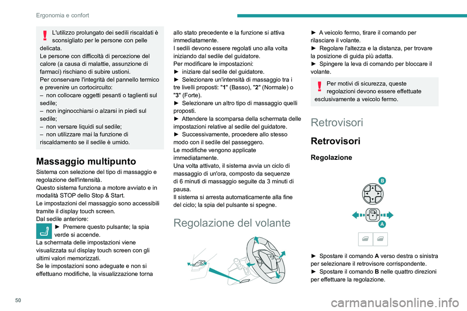 PEUGEOT 5008 2023  Manuale duso (in Italian) 50
Ergonomia e confort
L'utilizzo prolungato dei sedili riscaldati è 
sconsigliato per le persone con pelle 
delicata.
Le persone con difficoltà di percezione del 
calore (a causa di malattie, a