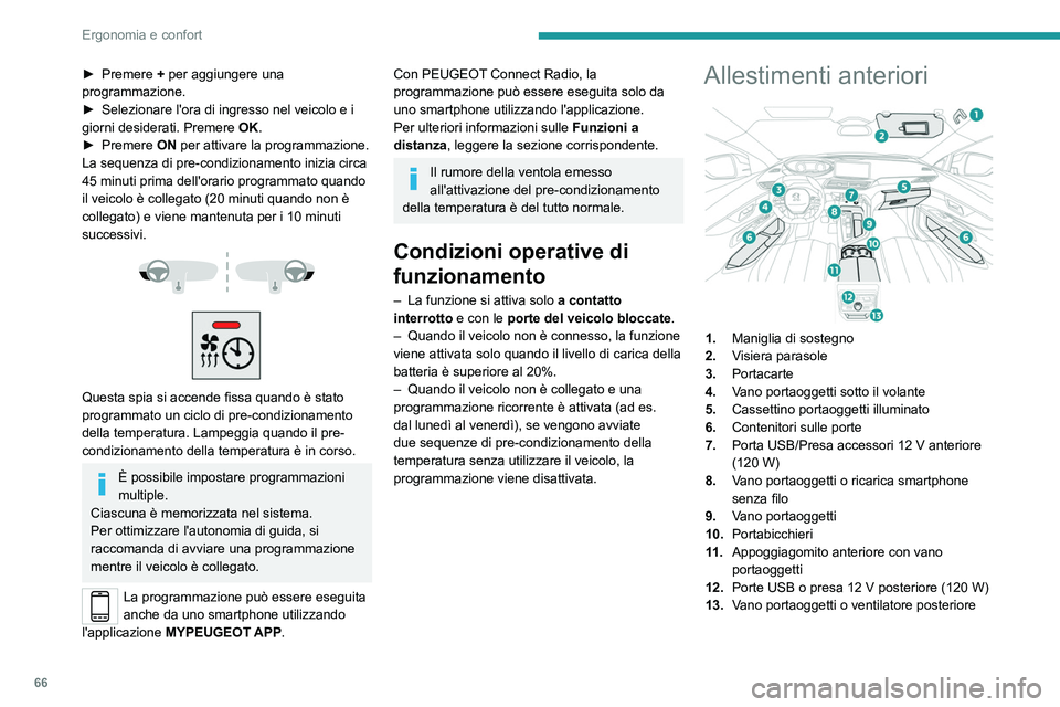 PEUGEOT 5008 2023 Manuale duso (in Italian) 66
Ergonomia e confort
► Premere + per aggiungere una
programmazione.
►
Selezionare l'ora di ingresso nel veicolo e i
giorni desiderati. Premere OK
.
►
Premere
ON per attivare la p PEUGEOT 5008 2023 Manuale duso (in Italian) 66
Ergonomia e confort
► Premere + per aggiungere una
programmazione.
►
Selezionare l'ora di ingresso nel veicolo e i
giorni desiderati. Premere OK
.
►
Premere
ON per attivare la p