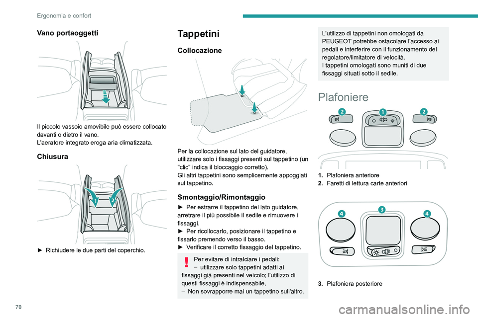 PEUGEOT 5008 2023 Manuale duso (in Italian) 70
Ergonomia e confort
Vano portaoggetti
Il piccolo vassoio amovibile può essere collocato
davanti o dietro il vano.
L'aeratore integrato eroga aria climatizzata.
Chiusura
â–º Richiudere l PEUGEOT 5008 2023 Manuale duso (in Italian) 70
Ergonomia e confort
Vano portaoggetti
Il piccolo vassoio amovibile può essere collocato
davanti o dietro il vano.
L'aeratore integrato eroga aria climatizzata.
Chiusura
â–º Richiudere l