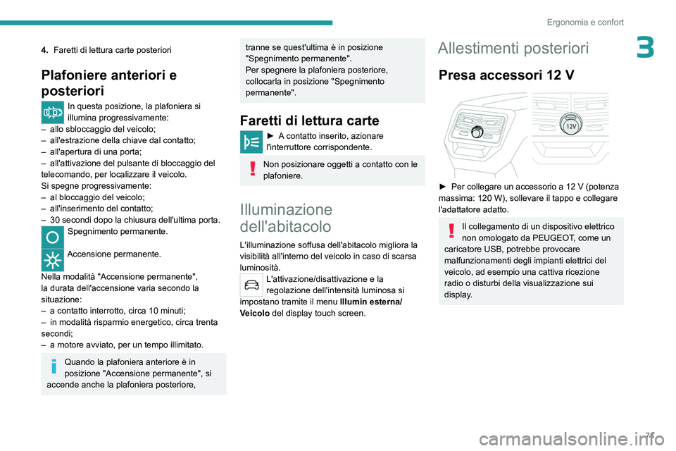 PEUGEOT 5008 2023  Manuale duso (in Italian) 71
Ergonomia e confort
34.Faretti di lettura carte posteriori
Plafoniere anteriori e 
posteriori
In questa posizione, la plafoniera si 
illumina progressivamente:
–
 
allo sbloccaggio del veicolo;
�