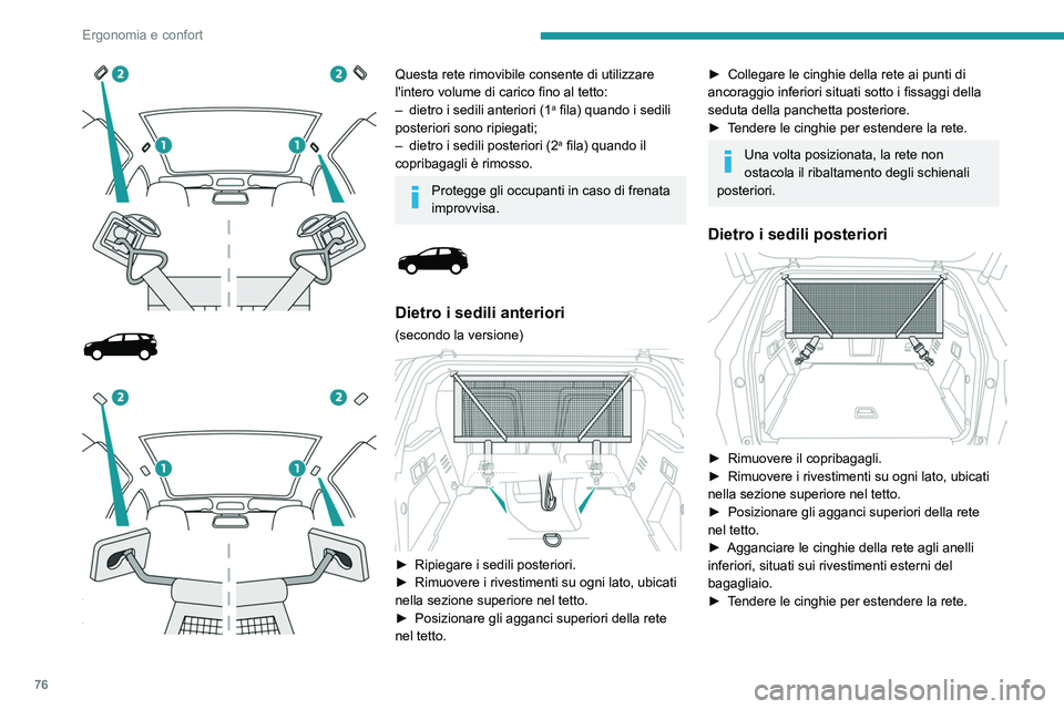 PEUGEOT 5008 2023 Manuale duso (in Italian) 76
Ergonomia e confort
Questa rete rimovibile consente di utilizzare
l'intero volume di carico fino al tetto:
–
dietro i sedili anteriori (1a fila) quando i sedili
posteriori sono PEUGEOT 5008 2023 Manuale duso (in Italian) 76
Ergonomia e confort
Questa rete rimovibile consente di utilizzare
l'intero volume di carico fino al tetto:
–
dietro i sedili anteriori (1a fila) quando i sedili
posteriori sono
