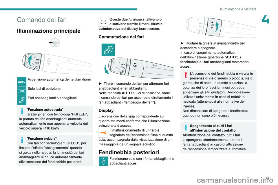 PEUGEOT 5008 2023  Manuale duso (in Italian) 79
Illuminazione e visibilità
4Comando dei fari
Illuminazione principale 
 
 
 
Accensione automatica dei fari/fari diurni 
Solo luci di posizione 
Fari anabbaglianti o abbaglianti 
"Funzione aut