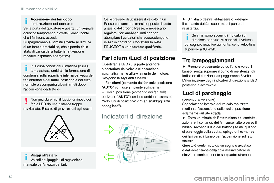 PEUGEOT 5008 2023  Manuale duso (in Italian) 80
Illuminazione e visibilità
Accensione dei fari dopo 
l'interruzione del contatto
Se la porta del guidatore è aperta, un segnale 
acustico temporaneo avverte il conducente 
che i fari sono acc