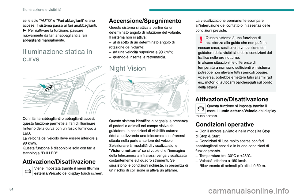 PEUGEOT 5008 2023  Manuale duso (in Italian) 84
Illuminazione e visibilità
se le spie "AUTO" e "Fari abbaglianti" erano 
accese, il sistema passa ai fari anabbaglianti.
► 
Per riattivare la funzione, passare 
nuovamente da far