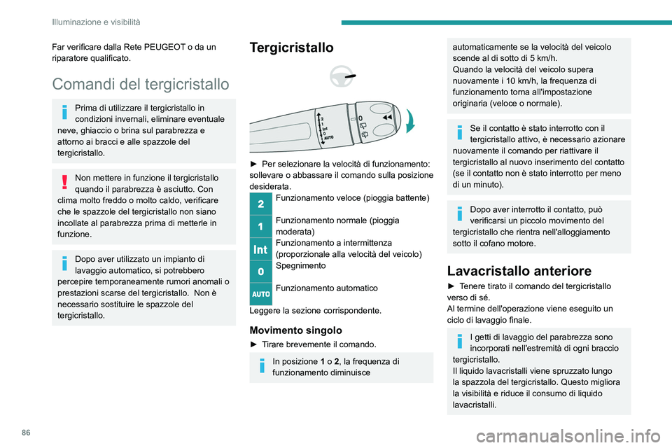 PEUGEOT 5008 2023  Manuale duso (in Italian) 86
Illuminazione e visibilità
Far verificare dalla Rete PEUGEOT o da un 
riparatore qualificato.
Comandi del tergicristallo
Prima di utilizzare il tergicristallo in 
condizioni invernali, eliminare e