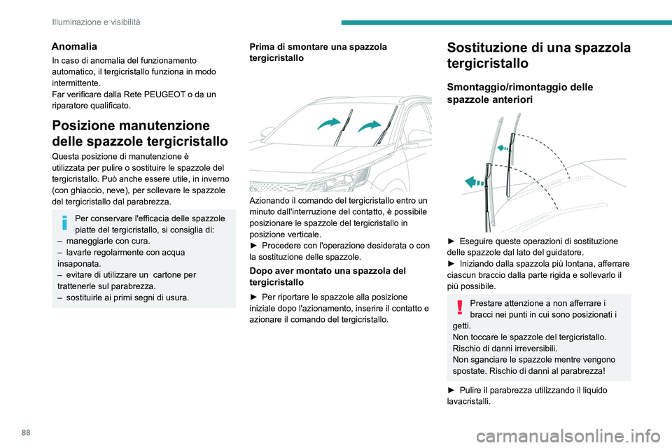 PEUGEOT 5008 2023  Manuale duso (in Italian) 88
Illuminazione e visibilità
Anomalia
In caso di anomalia del funzionamento 
automatico, il tergicristallo funziona in modo 
intermittente.
Far verificare dalla Rete PEUGEOT o da un 
riparatore qual