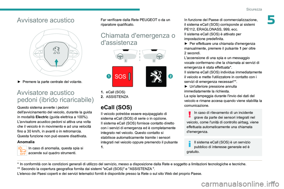 PEUGEOT 5008 2023 Manuale duso (in Italian) 91
Sicurezza
5Avvisatore acustico
â–º Premere la parte centrale del volante.
Avvisatore acustico pedoni (ibrido ricaricabile)
Questo sistema avverte i pedoni
dell'avvicinamento del veicolo, du PEUGEOT 5008 2023 Manuale duso (in Italian) 91
Sicurezza
5Avvisatore acustico
â–º Premere la parte centrale del volante.
Avvisatore acustico pedoni (ibrido ricaricabile)
Questo sistema avverte i pedoni
dell'avvicinamento del veicolo, du