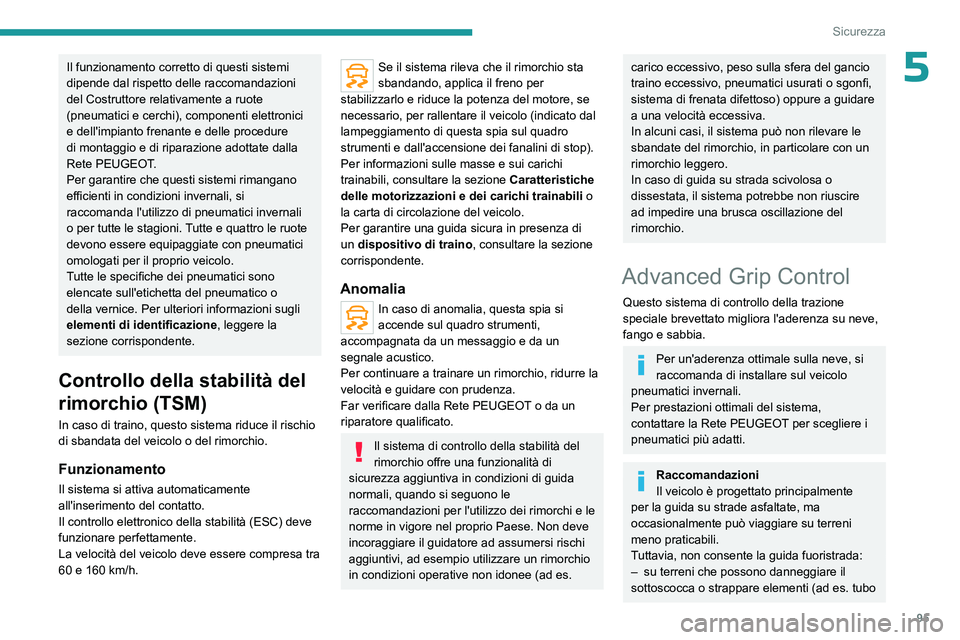 PEUGEOT 5008 2023 Manuale duso (in Italian) 95
Sicurezza
5Il funzionamento corretto di questi sistemi
dipende dal rispetto delle raccomandazioni
del Costruttore relativamente a ruote
(pneumatici e cerchi), componenti elettronici
e dell' PEUGEOT 5008 2023 Manuale duso (in Italian) 95
Sicurezza
5Il funzionamento corretto di questi sistemi
dipende dal rispetto delle raccomandazioni
del Costruttore relativamente a ruote
(pneumatici e cerchi), componenti elettronici
e dell'