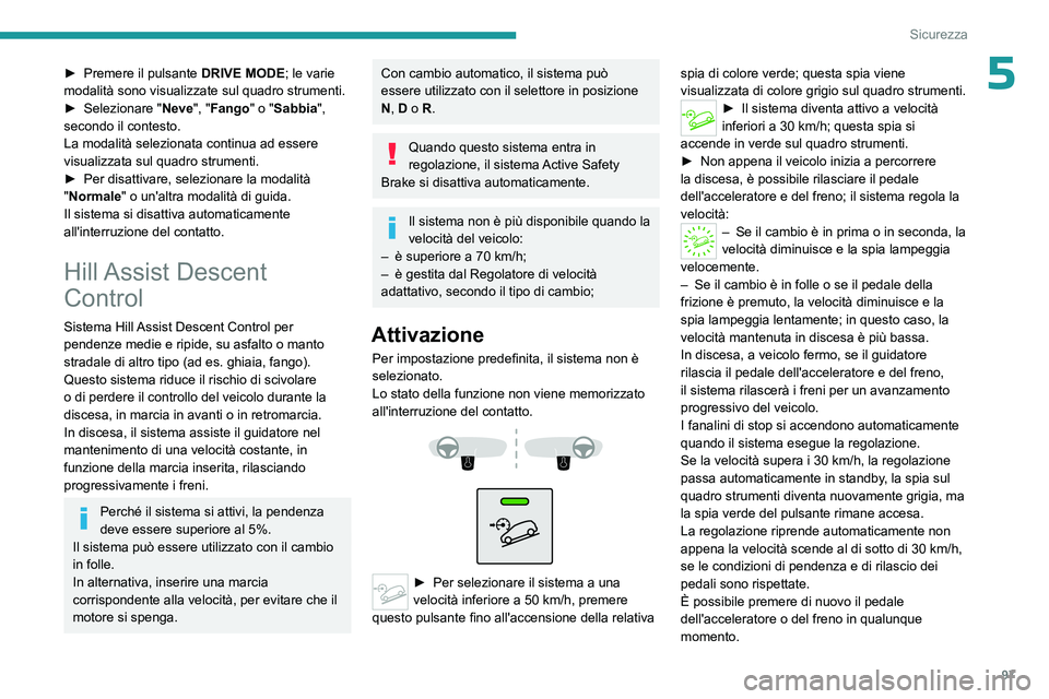 PEUGEOT 5008 2023 Manuale duso (in Italian) 97
Sicurezza
5â–º Premere il pulsante DRIVE MODE ; le varie
modalità sono visualizzate sul quadro strumenti.
â–º
Selezionare " Neve", "
Fango" o "Sabbia",
secondo il cont PEUGEOT 5008 2023 Manuale duso (in Italian) 97
Sicurezza
5â–º Premere il pulsante DRIVE MODE ; le varie
modalità sono visualizzate sul quadro strumenti.
â–º
Selezionare " Neve", "
Fango" o "Sabbia",
secondo il cont