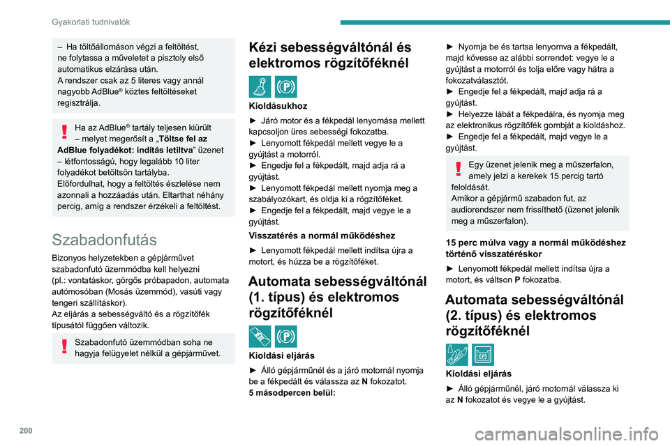 PEUGEOT 5008 2023  Kezelési útmutató (in Hungarian) 200
Gyakorlati tudnivalók
– Ha töltőállomáson végzi a feltöltést, 
ne folytassa a műveletet a pisztoly első 
automatikus elzárása után.
A
 rendszer csak az 5 literes vagy annál 
nagyob