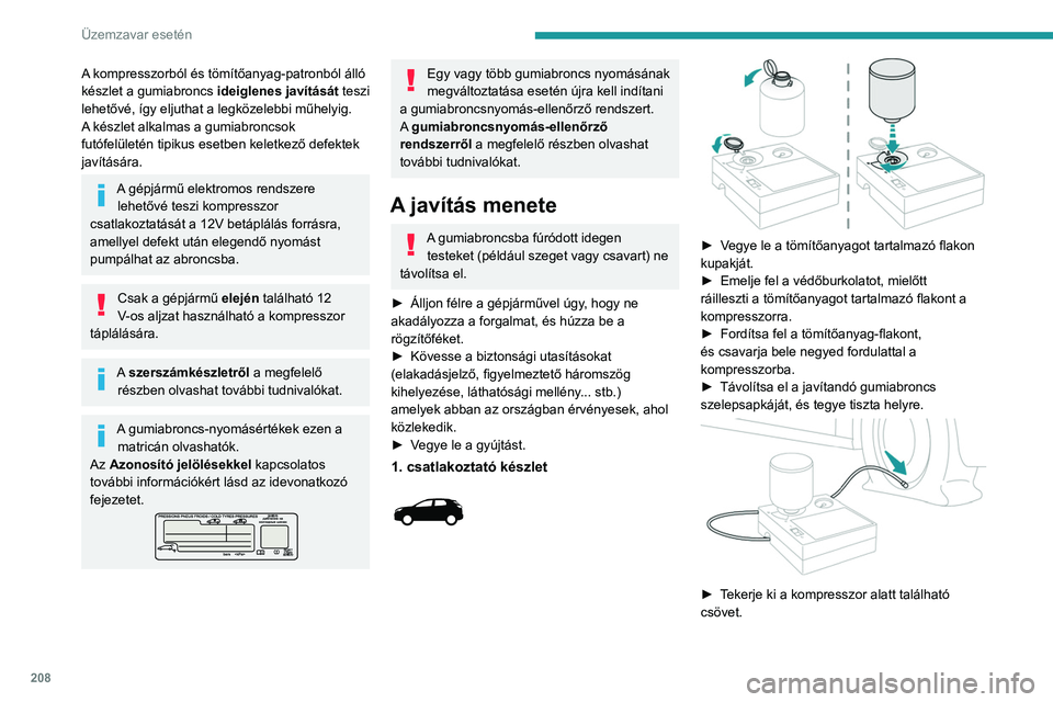 PEUGEOT 5008 2023  Kezelési útmutató (in Hungarian) 208
Üzemzavar esetén
A kompresszorból és tömítőanyag-patronból álló 
készlet a gumiabroncs ideiglenes javítását teszi 
lehetővé, így eljuthat a legközelebbi műhelyig.
A készlet alk