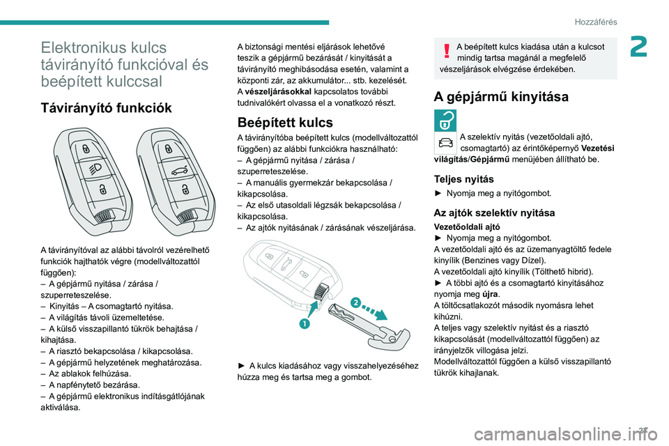 PEUGEOT 5008 2023 Kezelési útmutató (in Hungarian) 27
Hozzáférés
2Elektronikus kulcs
távirányító funkcióval és
beépített kulccsal
Távirányító funkciók
A távirányítóval az alábbi távolról vezérelhető
funkciók hajthatók PEUGEOT 5008 2023 Kezelési útmutató (in Hungarian) 27
Hozzáférés
2Elektronikus kulcs
távirányító funkcióval és
beépített kulccsal
Távirányító funkciók
A távirányítóval az alábbi távolról vezérelhető
funkciók hajthatók