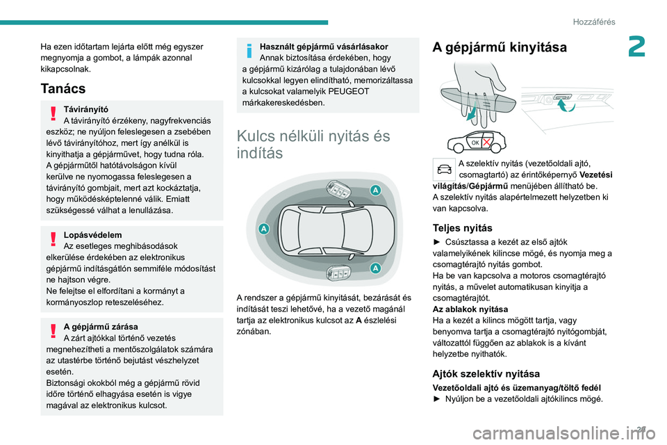 PEUGEOT 5008 2023 Kezelési útmutató (in Hungarian) 29
Hozzáférés
2Ha ezen időtartam lejárta előtt még egyszer
megnyomja a gombot, a lámpák azonnal
kikapcsolnak.
Tanács
Távirányító
A távirányító érzékeny, nagyfrekvenciás
eszkö PEUGEOT 5008 2023 Kezelési útmutató (in Hungarian) 29
Hozzáférés
2Ha ezen időtartam lejárta előtt még egyszer
megnyomja a gombot, a lámpák azonnal
kikapcsolnak.
Tanács
Távirányító
A távirányító érzékeny, nagyfrekvenciás
eszkö