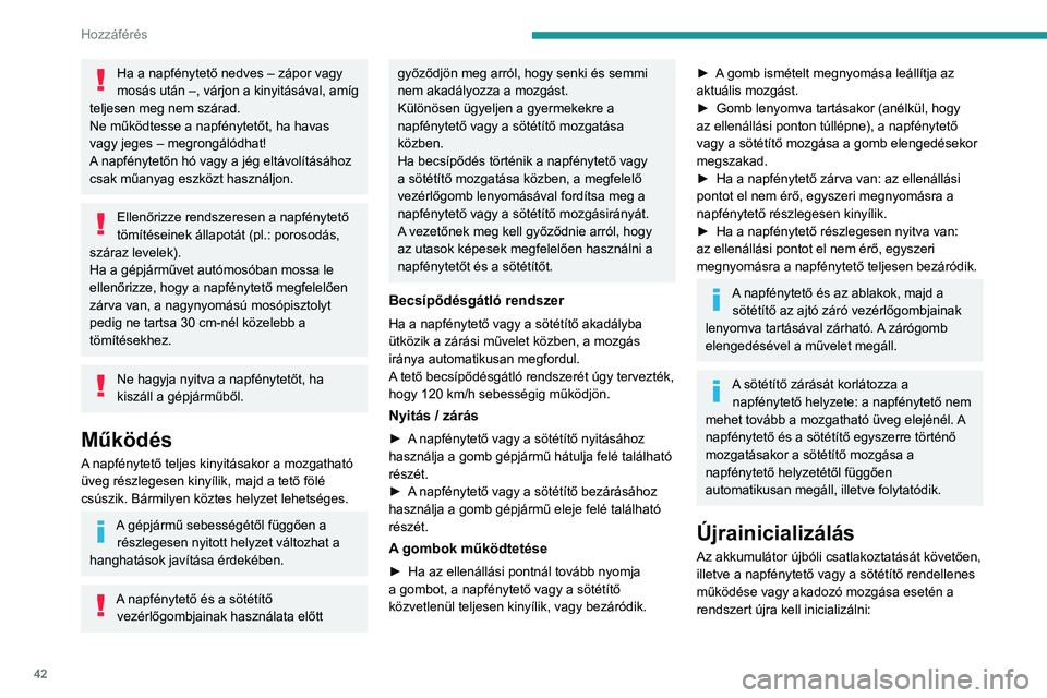 PEUGEOT 5008 2023 Kezelési útmutató (in Hungarian) 42
Hozzáférés
Ha a napfénytető nedves – zápor vagy
mosás után –, várjon a kinyitásával, amíg
teljesen meg nem szárad.
Ne működtesse a napfénytetőt, ha havas
vagy jeges – meg PEUGEOT 5008 2023 Kezelési útmutató (in Hungarian) 42
Hozzáférés
Ha a napfénytető nedves – zápor vagy
mosás után –, várjon a kinyitásával, amíg
teljesen meg nem szárad.
Ne működtesse a napfénytetőt, ha havas
vagy jeges – meg