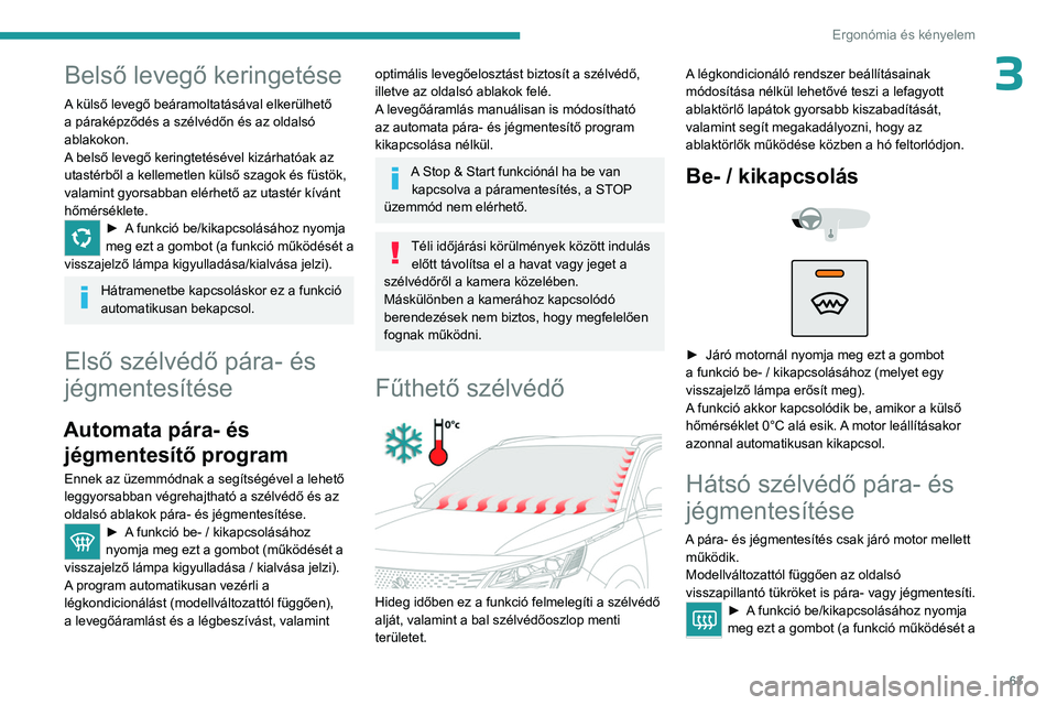 PEUGEOT 5008 2023 Kezelési útmutató (in Hungarian) 63
Ergonómia és kényelem
3Belső levegő keringetése
A külső levegő beáramoltatásával elkerülhető
a páraképződés a szélvédőn és az oldalsó
ablakokon.
A belső levegő keringtet PEUGEOT 5008 2023 Kezelési útmutató (in Hungarian) 63
Ergonómia és kényelem
3Belső levegő keringetése
A külső levegő beáramoltatásával elkerülhető
a páraképződés a szélvédőn és az oldalsó
ablakokon.
A belső levegő keringtet