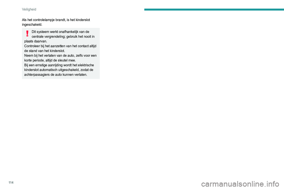 PEUGEOT 5008 2023 Instructieboekje (in Dutch) 11 4
Veiligheid
Als het controlelampje brandt, is het kinderslot
ingeschakeld.
Dit systeem werkt onafhankelijk van de centrale vergrendeling; gebruik het nooit in
plaats daarvan.
Controleer bij het PEUGEOT 5008 2023 Instructieboekje (in Dutch) 11 4
Veiligheid
Als het controlelampje brandt, is het kinderslot
ingeschakeld.
Dit systeem werkt onafhankelijk van de centrale vergrendeling; gebruik het nooit in
plaats daarvan.
Controleer bij het