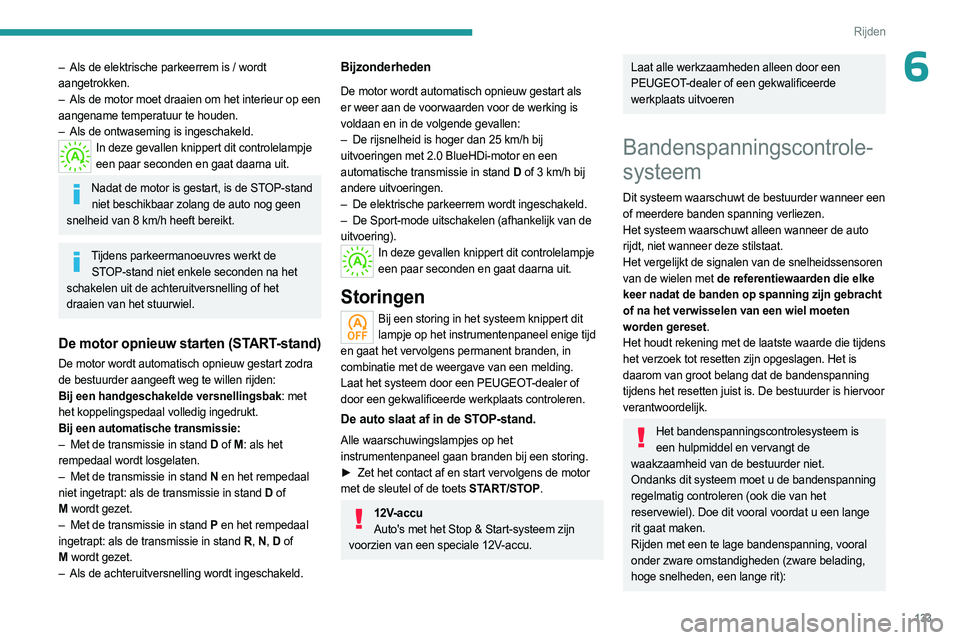 PEUGEOT 5008 2023 Instructieboekje (in Dutch) 133
Rijden
6– Als de elektrische parkeerrem is / wordt
aangetrokken.
–
Als de motor moet draaien om het interieur op een
aangename temperatuur te houden.
–
Als de ontwaseming is ingescha PEUGEOT 5008 2023 Instructieboekje (in Dutch) 133
Rijden
6– Als de elektrische parkeerrem is / wordt
aangetrokken.
–
Als de motor moet draaien om het interieur op een
aangename temperatuur te houden.
–
Als de ontwaseming is ingescha