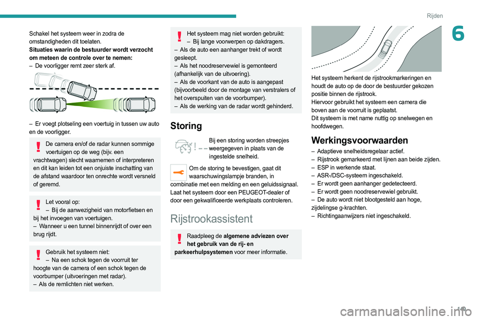 PEUGEOT 5008 2023 Instructieboekje (in Dutch) 149
Rijden
6Schakel het systeem weer in zodra de
omstandigheden dit toelaten.
Situaties waarin de bestuurder wordt verzocht
om meteen de controle over te nemen:
–
De voorligger remt zeer sterk af PEUGEOT 5008 2023 Instructieboekje (in Dutch) 149
Rijden
6Schakel het systeem weer in zodra de
omstandigheden dit toelaten.
Situaties waarin de bestuurder wordt verzocht
om meteen de controle over te nemen:
–
De voorligger remt zeer sterk af