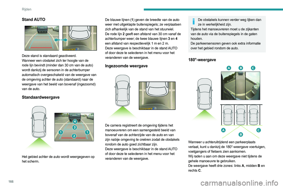 PEUGEOT 5008 2023 Instructieboekje (in Dutch) 166
Rijden
Stand AUTO
Deze stand is standaard geactiveerd.
Wanneer een obstakel zich ter hoogte van de
rode lijn bevindt (minder dan 30 cm van de auto)
wordt dankzij de sensoren in de achterbump PEUGEOT 5008 2023 Instructieboekje (in Dutch) 166
Rijden
Stand AUTO
Deze stand is standaard geactiveerd.
Wanneer een obstakel zich ter hoogte van de
rode lijn bevindt (minder dan 30 cm van de auto)
wordt dankzij de sensoren in de achterbump