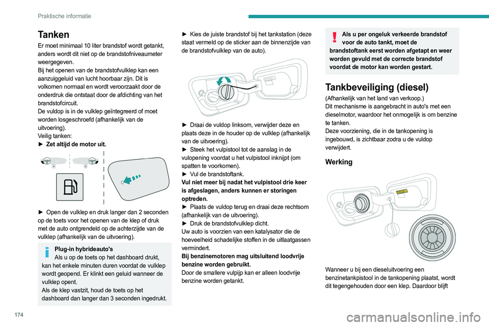 PEUGEOT 5008 2023 Instructieboekje (in Dutch) 174
Praktische informatie
Tanken
Er moet minimaal 10 liter brandstof wordt getankt,
anders wordt dit niet op de brandstofniveaumeter
weergegeven.
Bij het openen van de brandstofvulklep kan een
aanz PEUGEOT 5008 2023 Instructieboekje (in Dutch) 174
Praktische informatie
Tanken
Er moet minimaal 10 liter brandstof wordt getankt,
anders wordt dit niet op de brandstofniveaumeter
weergegeven.
Bij het openen van de brandstofvulklep kan een
aanz
