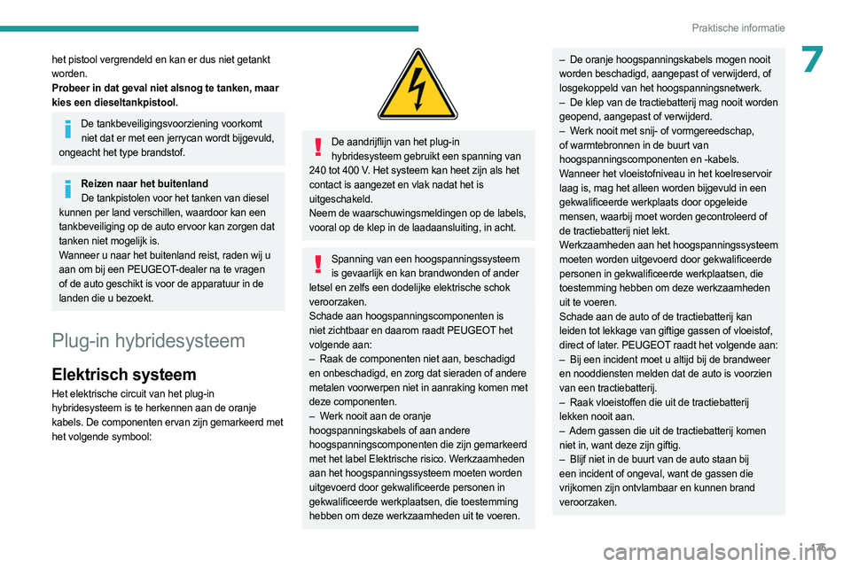 PEUGEOT 5008 2023 Instructieboekje (in Dutch) 175
Praktische informatie
7het pistool vergrendeld en kan er dus niet getankt
worden.
Probeer in dat geval niet alsnog te tanken, maar
kies een dieseltankpistool.
De tankbeveiligingsvoorziening voor PEUGEOT 5008 2023 Instructieboekje (in Dutch) 175
Praktische informatie
7het pistool vergrendeld en kan er dus niet getankt
worden.
Probeer in dat geval niet alsnog te tanken, maar
kies een dieseltankpistool.
De tankbeveiligingsvoorziening voor