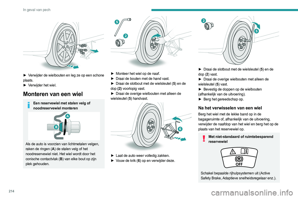 PEUGEOT 5008 2023 Instructieboekje (in Dutch) 214
In geval van pech
► Verwijder de wielbouten en leg ze op een schone
plaats.
►
V
erwijder het wiel.
Monteren van een wiel
Een reservewiel met stalen velg of noodreservewiel monteren
Als PEUGEOT 5008 2023 Instructieboekje (in Dutch) 214
In geval van pech
► Verwijder de wielbouten en leg ze op een schone
plaats.
►
V
erwijder het wiel.
Monteren van een wiel
Een reservewiel met stalen velg of noodreservewiel monteren
Als