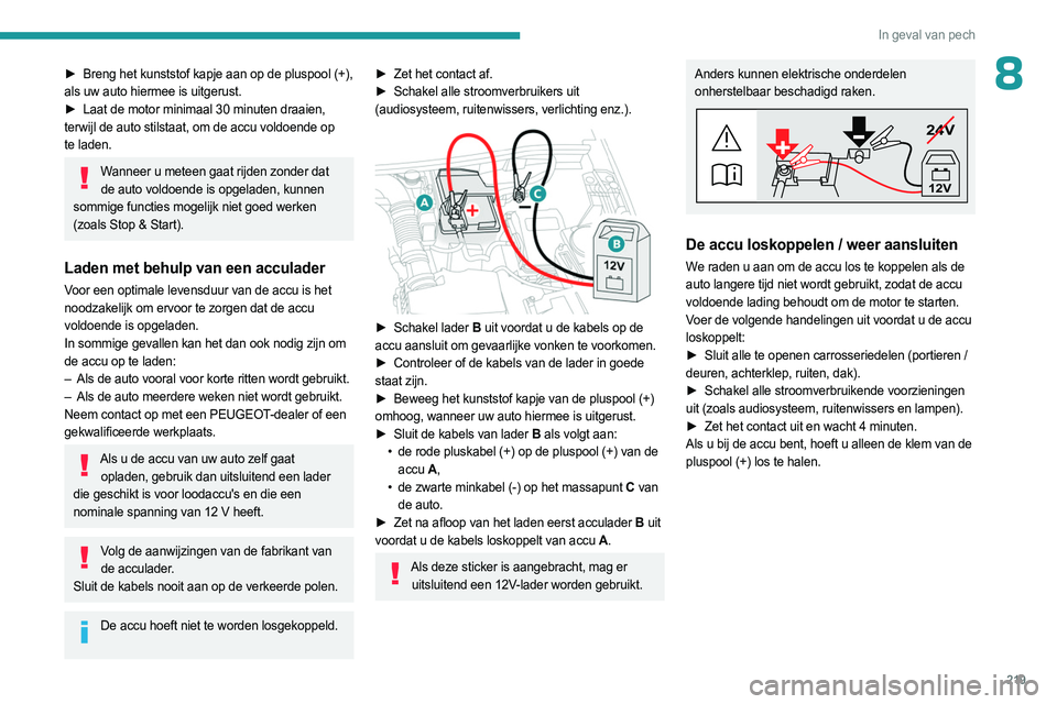 PEUGEOT 5008 2023 Instructieboekje (in Dutch) 219
In geval van pech
8► Breng het kunststof kapje aan op de pluspool (+),
als uw auto hiermee is uitgerust.
►
Laat de motor minimaal 30 minuten draaien,
terwijl de auto stilstaat, om de acc PEUGEOT 5008 2023 Instructieboekje (in Dutch) 219
In geval van pech
8► Breng het kunststof kapje aan op de pluspool (+),
als uw auto hiermee is uitgerust.
►
Laat de motor minimaal 30 minuten draaien,
terwijl de auto stilstaat, om de acc