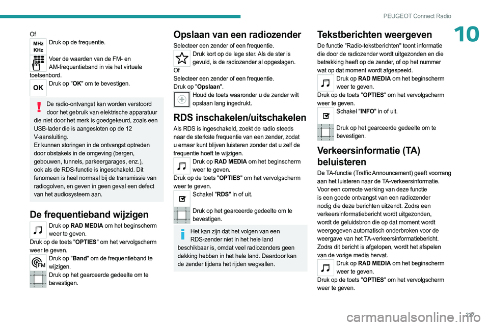PEUGEOT 5008 2023 Instructieboekje (in Dutch) 237
PEUGEOT Connect Radio
10OfDruk op de frequentie.
Voer de waarden van de FM- en
AM-frequentieband in via het virtuele
toetsenbord.
Druk op "OK" om te bevestigen.
De radio-ontvangst kan PEUGEOT 5008 2023 Instructieboekje (in Dutch) 237
PEUGEOT Connect Radio
10OfDruk op de frequentie.
Voer de waarden van de FM- en
AM-frequentieband in via het virtuele
toetsenbord.
Druk op "OK" om te bevestigen.
De radio-ontvangst kan