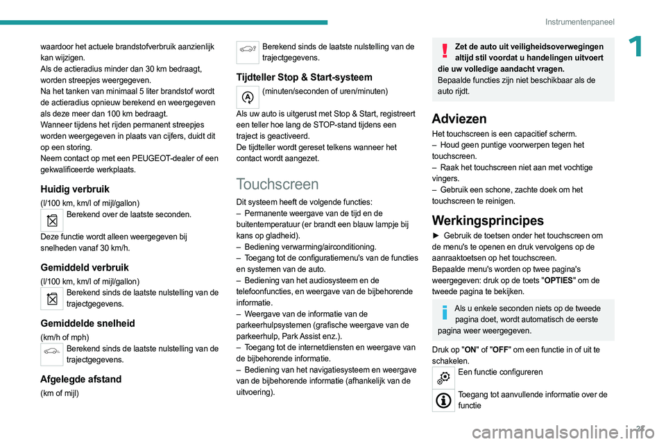 PEUGEOT 5008 2023 Instructieboekje (in Dutch) 23
Instrumentenpaneel
1waardoor het actuele brandstofverbruik aanzienlijk
kan wijzigen.
Als de actieradius minder dan 30 km bedraagt,
worden streepjes weergegeven.
Na het tanken van minimaal 5 lite PEUGEOT 5008 2023 Instructieboekje (in Dutch) 23
Instrumentenpaneel
1waardoor het actuele brandstofverbruik aanzienlijk
kan wijzigen.
Als de actieradius minder dan 30 km bedraagt,
worden streepjes weergegeven.
Na het tanken van minimaal 5 lite